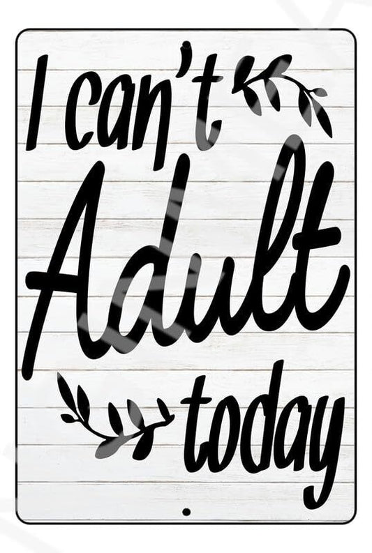 I Can't Adult Today Funny Sign Weatherproof Aluminum