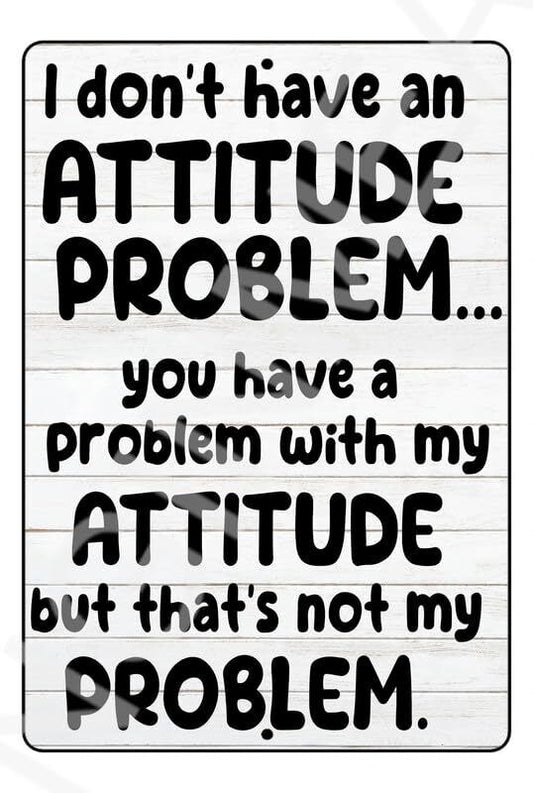 I Dont Have An Attitude Problem Funny Sign Weatherproof Aluminum