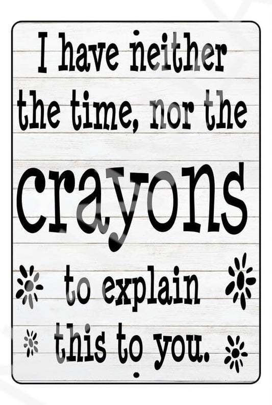 I Have Neither The Time Nor The Crayons Funny Sign Weatherproof Aluminum 8" x 12