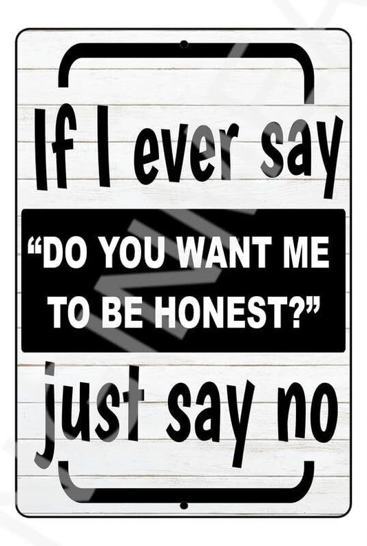 If I Ever Say Do You Want Me To Be Honest Funny Sign Weatherproof Aluminum 8" x