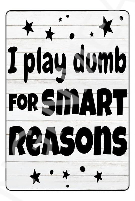 I Play Dumb For Smart Reasons Funny Sign Weatherproof Aluminum