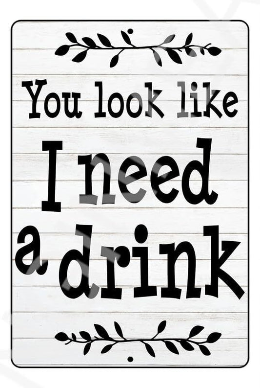 You Look Like I Need A Drink Funny Sign Weatherproof Aluminum