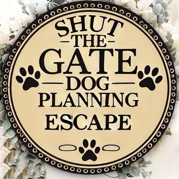 Shut The Gate Dog Planning Escape Aluminum Round Weatherproof Sign Funny