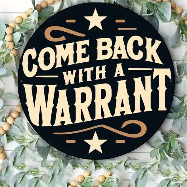 Come Back With A Warrant Aluminum Round Weatherproof Sign Funny