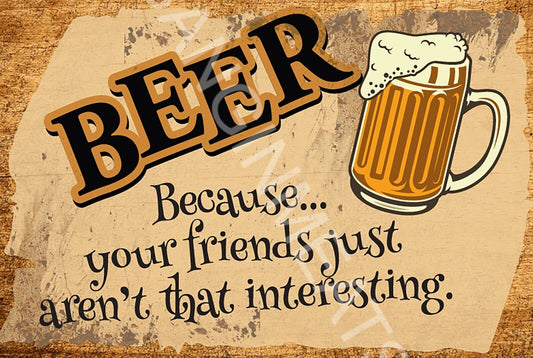 Beer Because Friends Aren't Interesting Funny Sign Weatherproof Aluminum