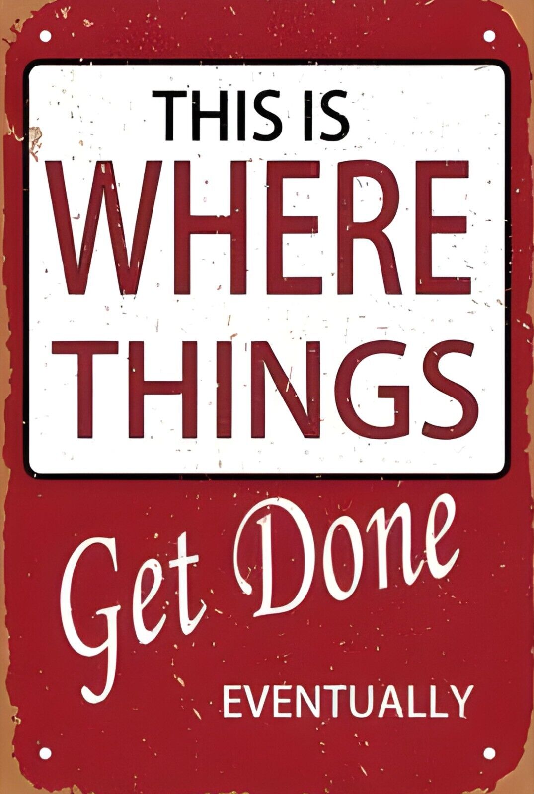 Things Get Done Eventually Funny Sign Weatherproof Aluminum