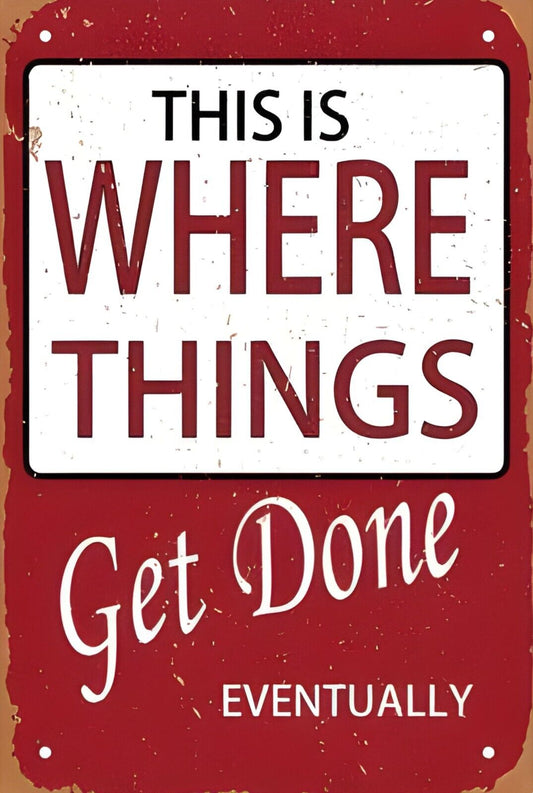 Things Get Done Eventually Funny Sign Weatherproof Aluminum