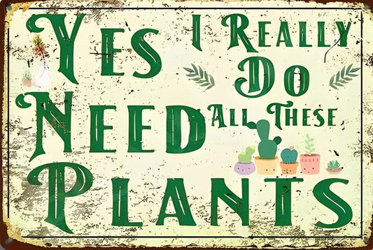 Yes I Really Need All These Plants Funny Sign Weatherproof Aluminum