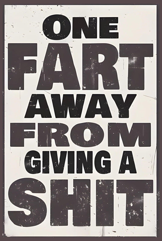 On Fart Away From Giving A Sh!t Funny Sign Weatherproof Aluminum