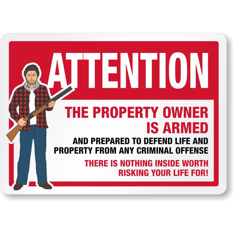 Attention Property Owner Is Armed There Is Nothing Inside Worth Risking Your Life For Aluminum Weatherproof Sign p840