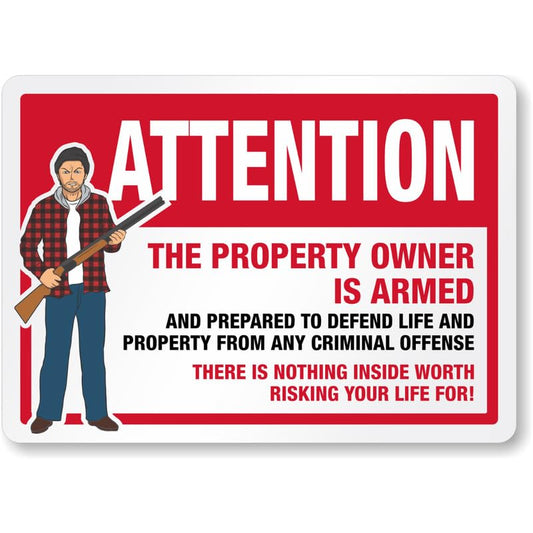 Attention Property Owner Is Armed There Is Nothing Inside Worth Risking Your Life For Aluminum Weatherproof Sign p840