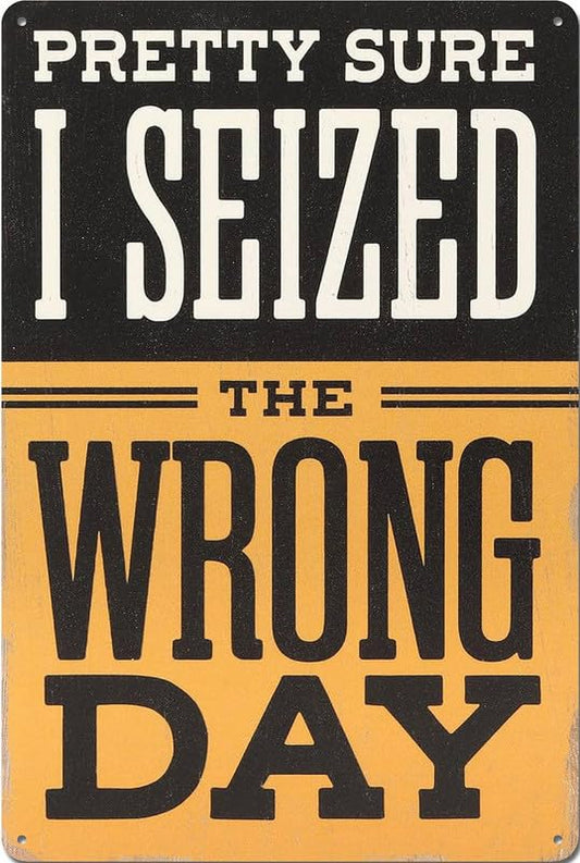 Pretty Sure I Seized The Wrong Day Aluminum Weatherproof Sign p1309