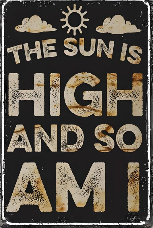 The Sun Is High And So Am I Aluminum Weatherproof Sign p1321