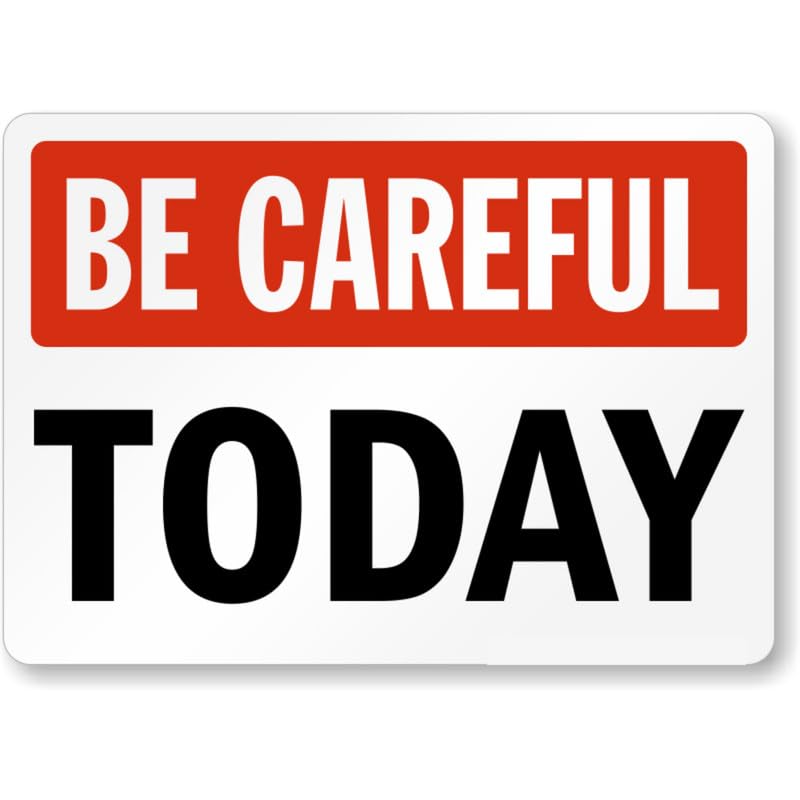 Be Careful Today Aluminum Weatherproof  Sign