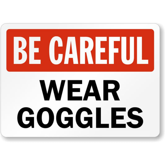 Be Careful Wear Goggles Aluminum Weatherproof  Sign