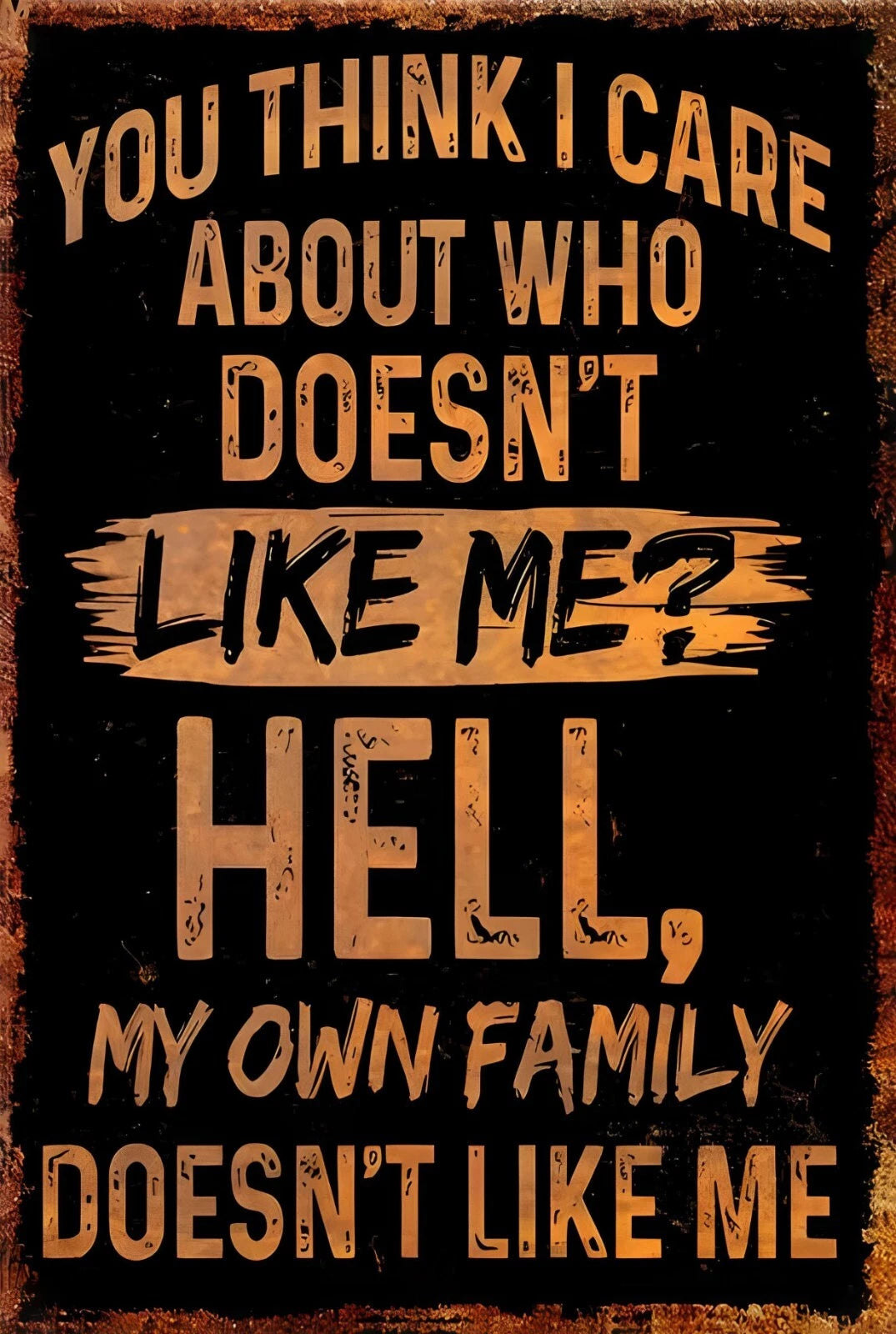 You Think I Care Who Doesn't Like Me Funny Aluminum Sign — product artwork