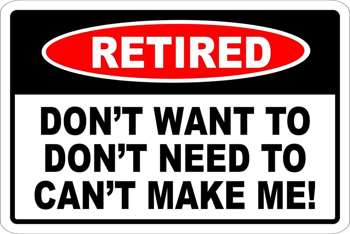 Retired Don't Want To Don't Need To Can't Make Me Aluminum Sign — product artwork