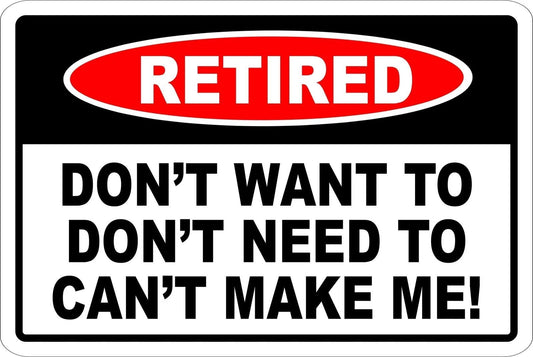 Retired Don't Want To Don't Need To Can't Make Me Aluminum Sign — product artwork