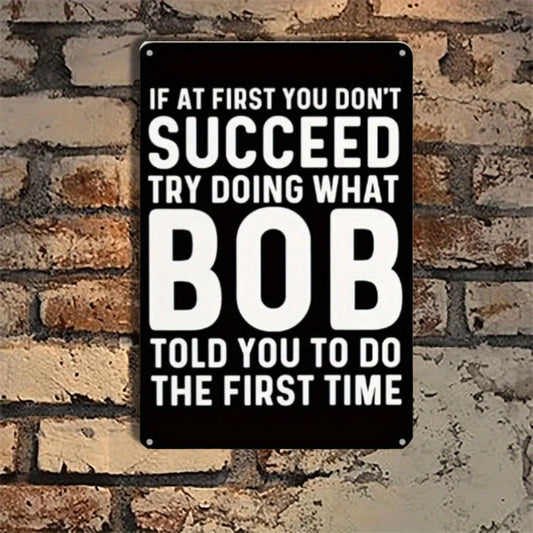 Funny Try Doing What Bob Told You Do First Aluminum Sign — product artwork