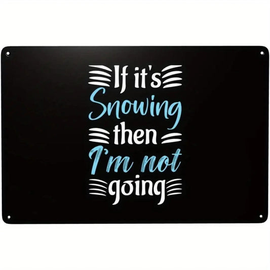 If It's Snowing Then I'm Not Going Funny Winter Home Wall Aluminum Sign — product artwork