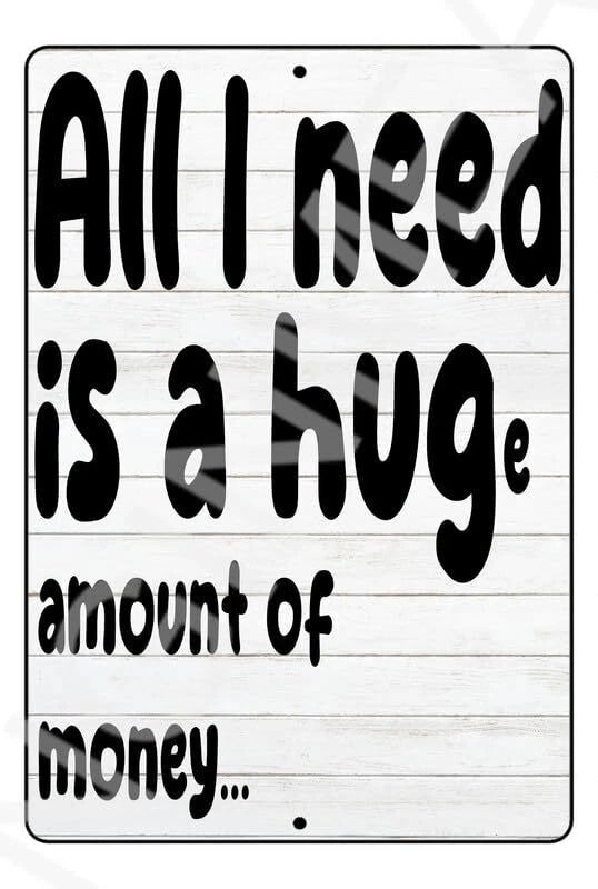All I Need Is a Huge Amount of Money Funny Aluminum Sign — product artwork