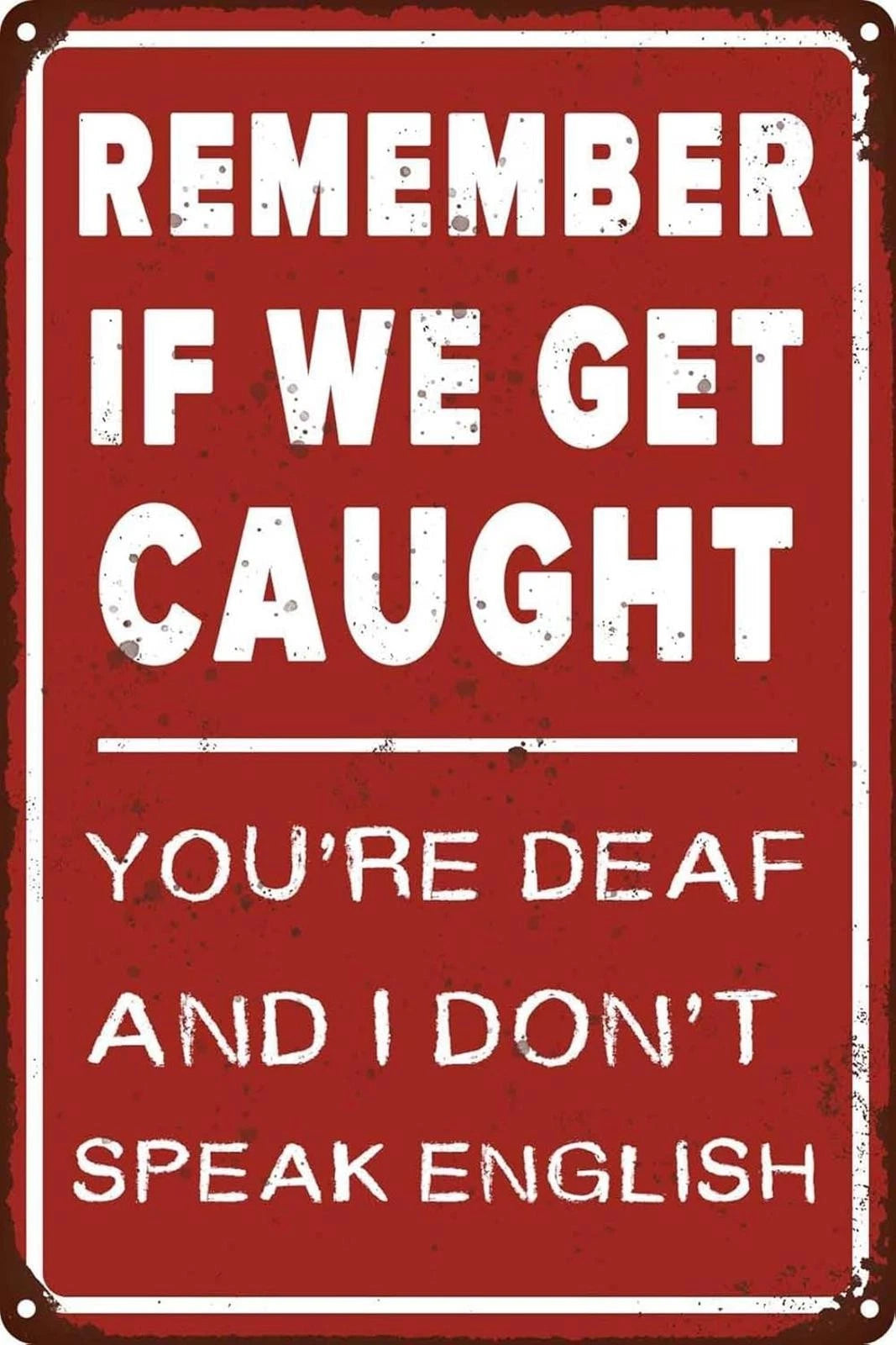 Remember If We Get Caught You're Deaf and I Don't Speak English Aluminum Sign — product artwork