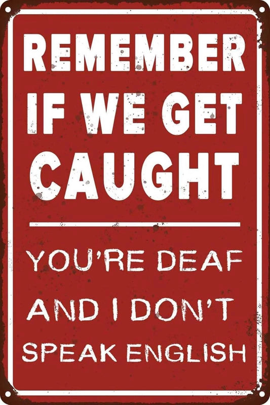 Remember If We Get Caught You're Deaf and I Don't Speak English Aluminum Sign — product artwork