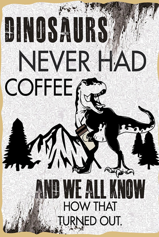 Dinosaurs Never Had Coffee We Know How That Turned Out Funny Aluminum Sign — product artwork
