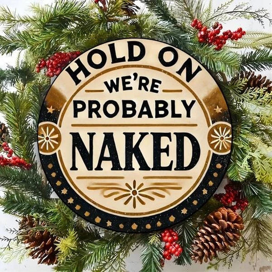 Hold on We're Probably Naked Funny Round Aluminum Sign — product artwork