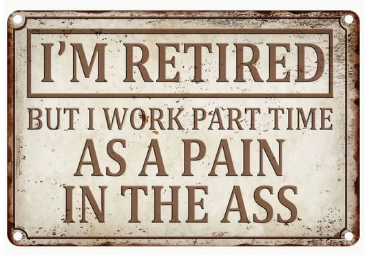 I'm Retired but Work Part Time as a Pain in the Ass Aluminum Sign — product artwork
